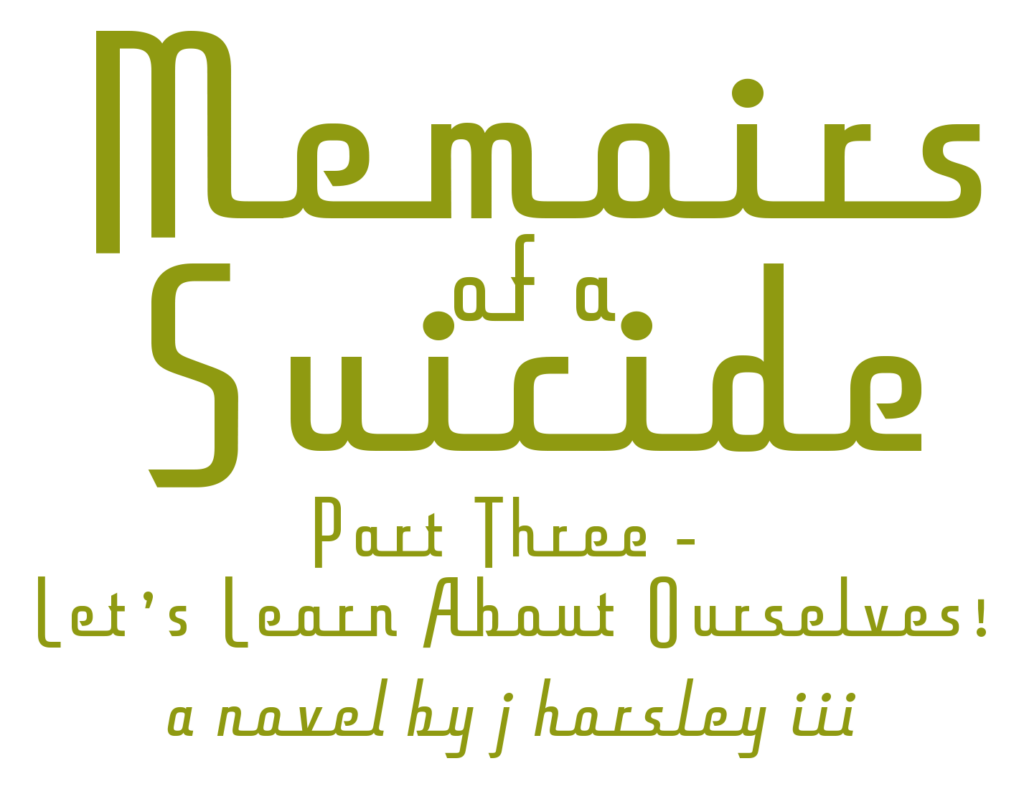 Memoirs of a Suicide Part Three: Let's Learn about ourselves book logo by J Horsley III